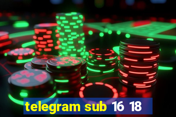 telegram sub 16 18